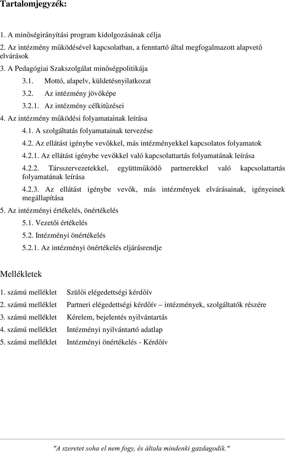 2. Az ellátást igénybe vevőkkel, más intézményekkel kapcsolatos folyamatok 4.2.1. Az ellátást igénybe vevőkkel való kapcsolattartás folyamatának leírása 4.2.2. Társszervezetekkel, együttműködő partnerekkel való kapcsolattartás folyamatának leírása 4.