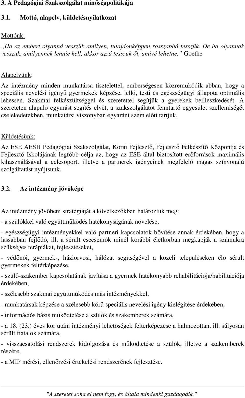 Goethe Alapelvünk: Az intézmény minden munkatársa tisztelettel, emberségesen közreműködik abban, hogy a speciális nevelési igényű gyermekek képzése, lelki, testi és egészségügyi állapota optimális