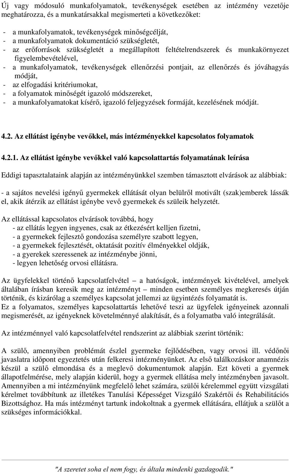 pontjait, az ellenőrzés és jóváhagyás módját, - az elfogadási kritériumokat, - a folyamatok minőségét igazoló módszereket, - a munkafolyamatokat kísérő, igazoló feljegyzések formáját, kezelésének