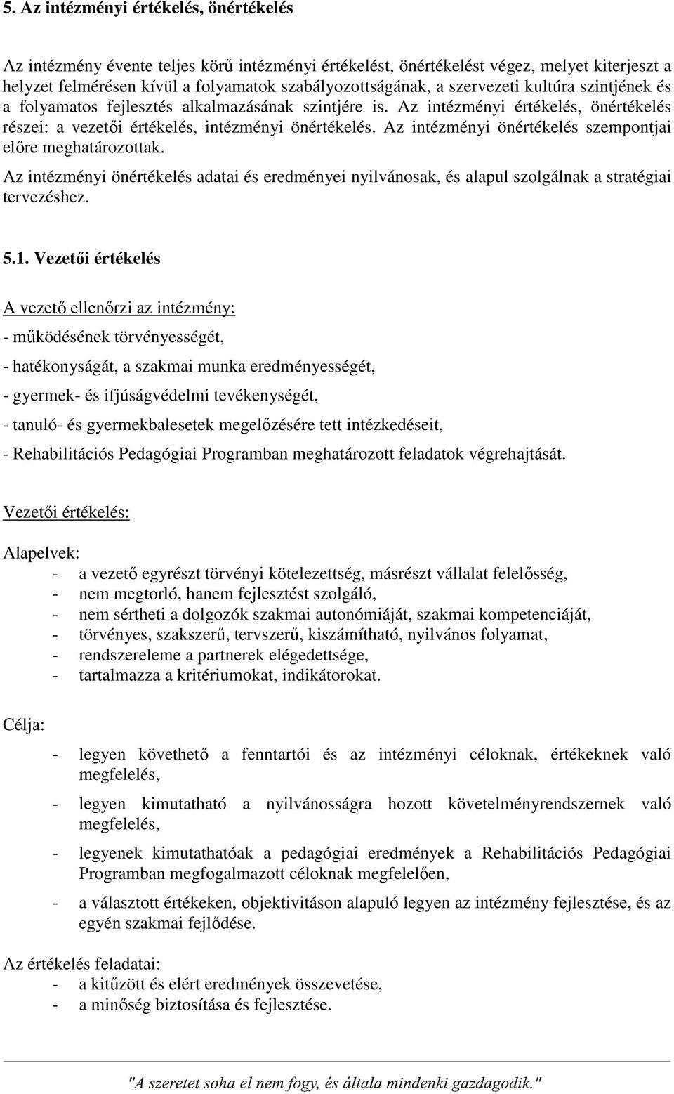 Az intézményi önértékelés szempontjai előre meghatározottak. Az intézményi önértékelés adatai és eredményei nyilvánosak, és alapul szolgálnak a stratégiai tervezéshez. 5.1.