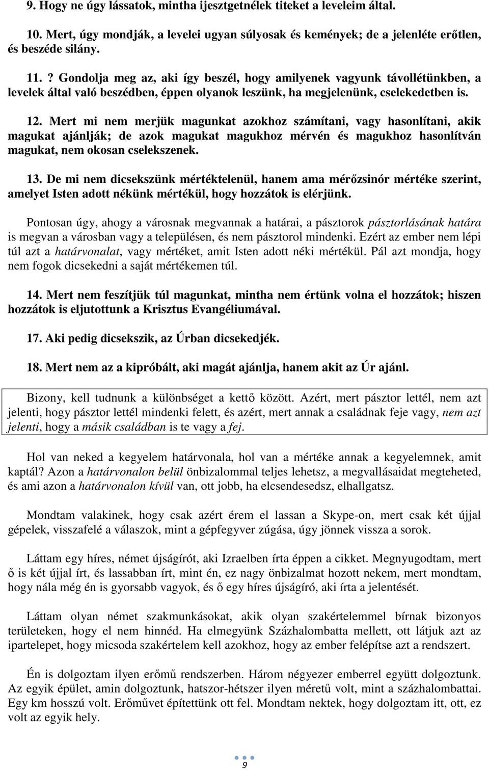 Mert mi nem merjük magunkat azokhoz számítani, vagy hasonlítani, akik magukat ajánlják; de azok magukat magukhoz mérvén és magukhoz hasonlítván magukat, nem okosan cselekszenek. 13.