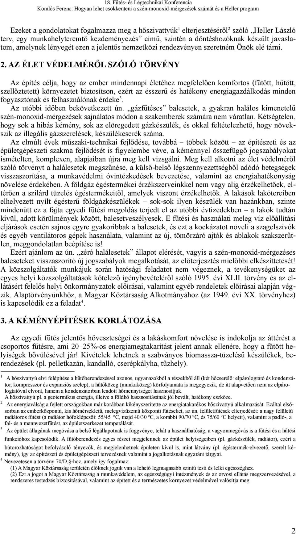 AZ ÉLET VÉDELMÉRŐL SZÓLÓ TÖRVÉNY Az építés célja, hogy az ember mindennapi életéhez megfelelően komfortos (fűtött, hűtött, szellőztetett) környezetet biztosítson, ezért az ésszerű és hatékony