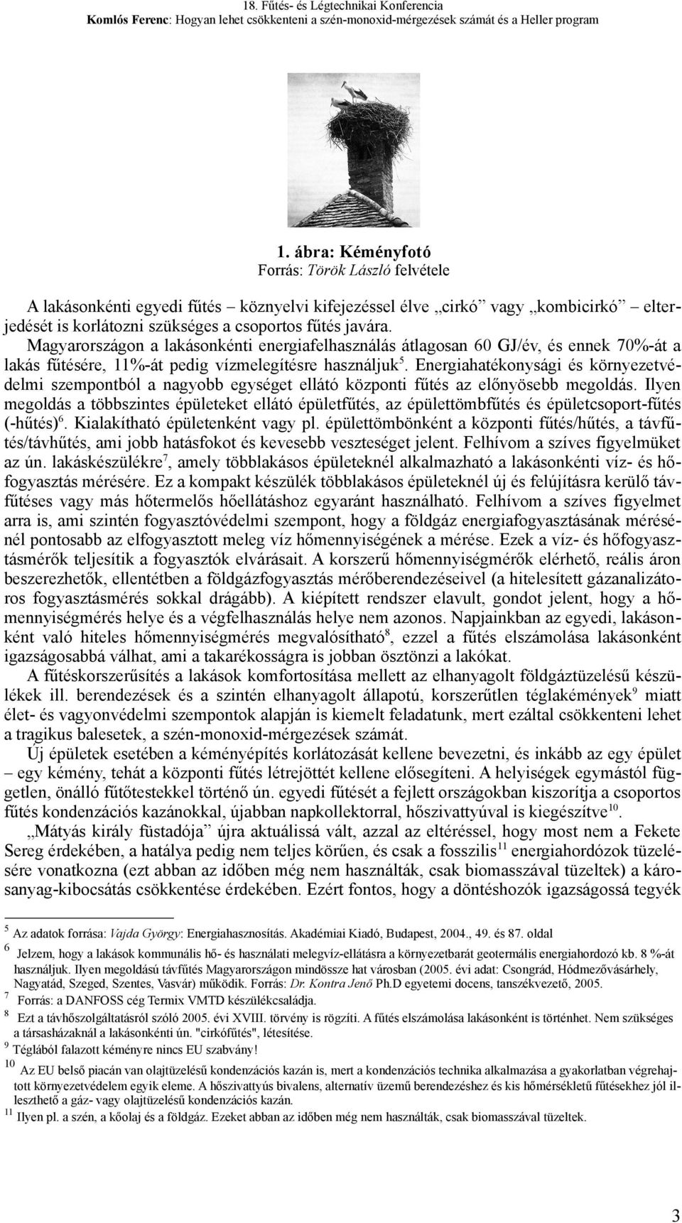 Energiahatékonysági és környezetvédelmi szempontból a nagyobb egységet ellátó központi fűtés az előnyösebb megoldás.