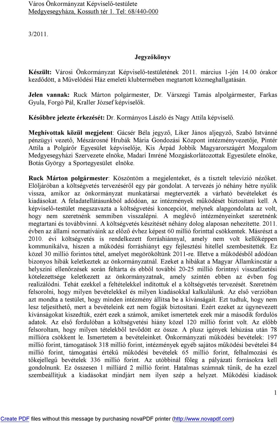 Várszegi Tamás alpolgármester, Farkas Gyula, Forgó Pál, Kraller József képviselők. Későbbre jelezte érkezését: Dr. Kormányos László és Nagy Attila képviselő.