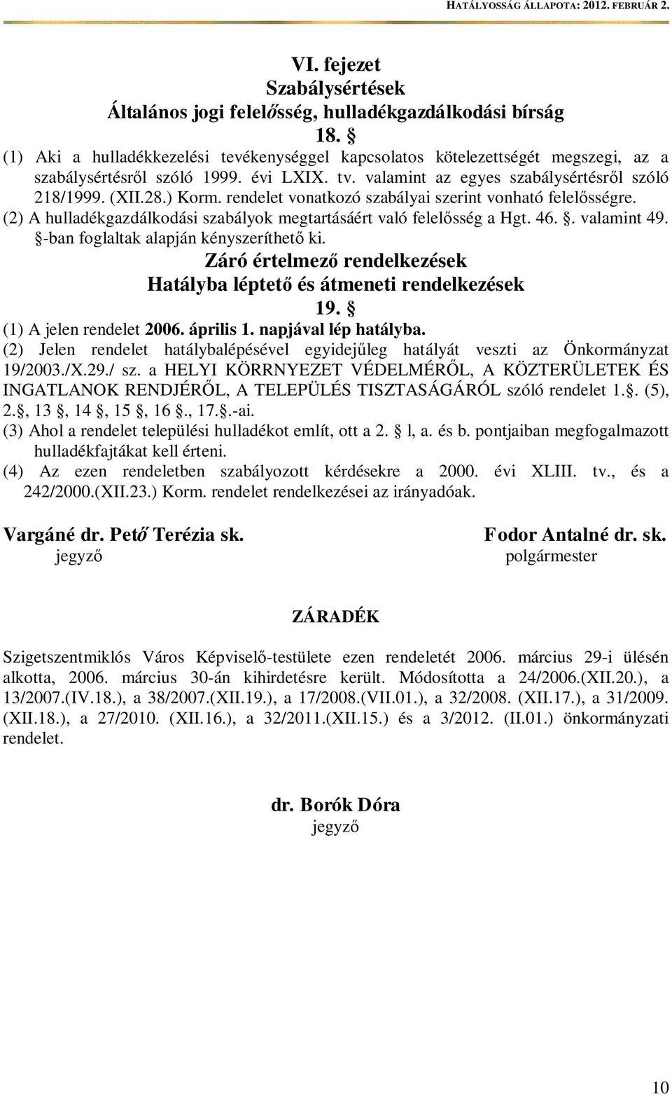 (2) A hulladékgazdálkodási szabályok megtartásáért való felel sség a Hgt. 46.. valamint 49. -ban foglaltak alapján kényszeríthet ki.