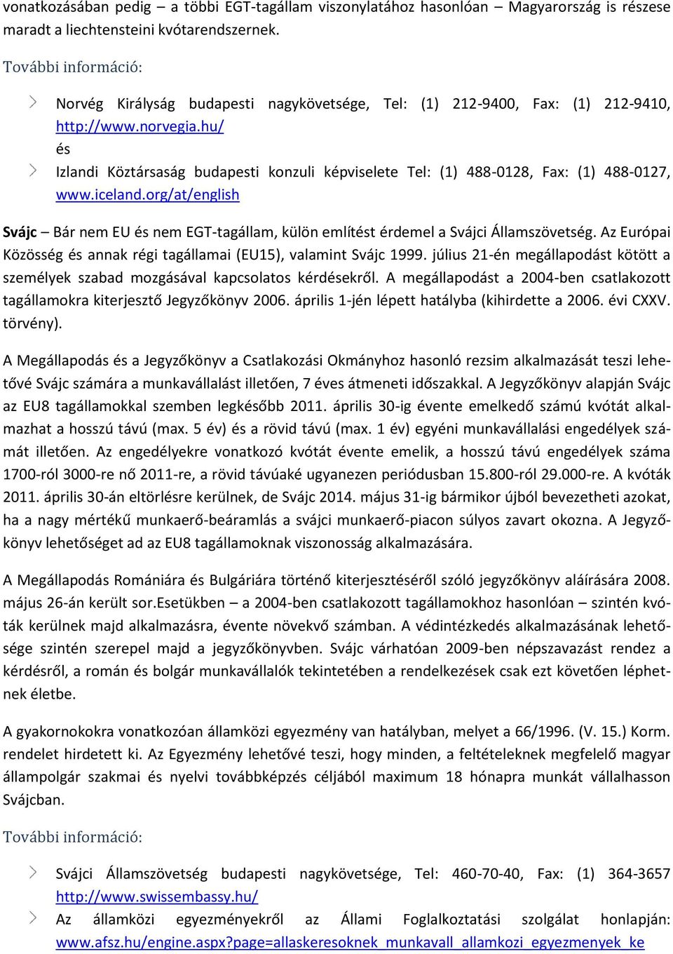 hu/ és Izlandi Köztársaság budapesti konzuli képviselete Tel: (1) 488-0128, Fax: (1) 488-0127, www.iceland.