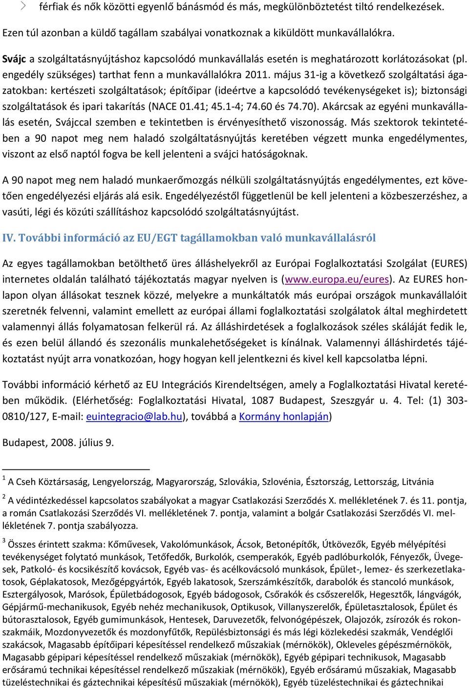 május 31-ig a következő szolgáltatási ágazatokban: kertészeti szolgáltatások; építőipar (ideértve a kapcsolódó tevékenységeket is); biztonsági szolgáltatások és ipari takarítás (NACE 01.41; 45.