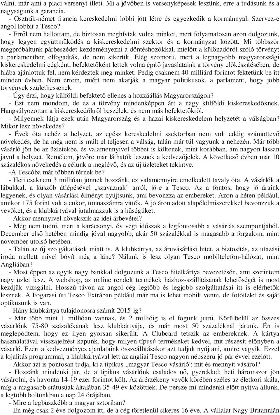 - Errıl nem hallottam, de biztosan meghívtak volna minket, mert folyamatosan azon dolgozunk, hogy legyen együttmőködés a kiskereskedelmi szektor és a kormányzat között.