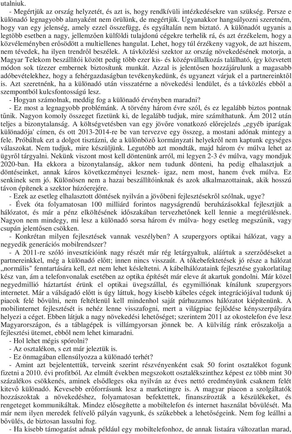 A különadót ugyanis a legtöbb esetben a nagy, jellemzıen külföldi tulajdonú cégekre terhelik rá, és azt érzékelem, hogy a közvéleményben erısödött a multiellenes hangulat.