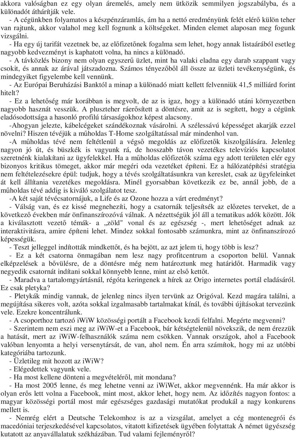 - Ha egy új tarifát vezetnek be, az elıfizetınek fogalma sem lehet, hogy annak listaárából esetleg nagyobb kedvezményt is kaphatott volna, ha nincs a különadó.