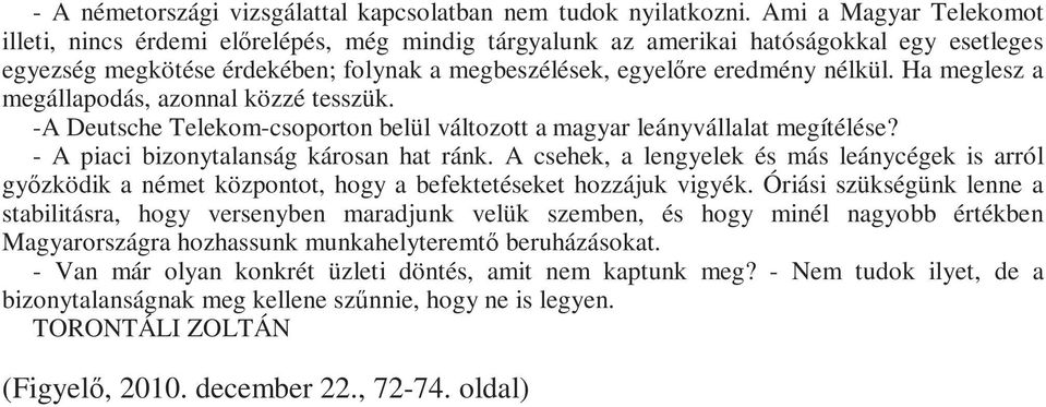 Ha meglesz a megállapodás, azonnal közzé tesszük. -A Deutsche Telekom-csoporton belül változott a magyar leányvállalat megítélése? - A piaci bizonytalanság károsan hat ránk.