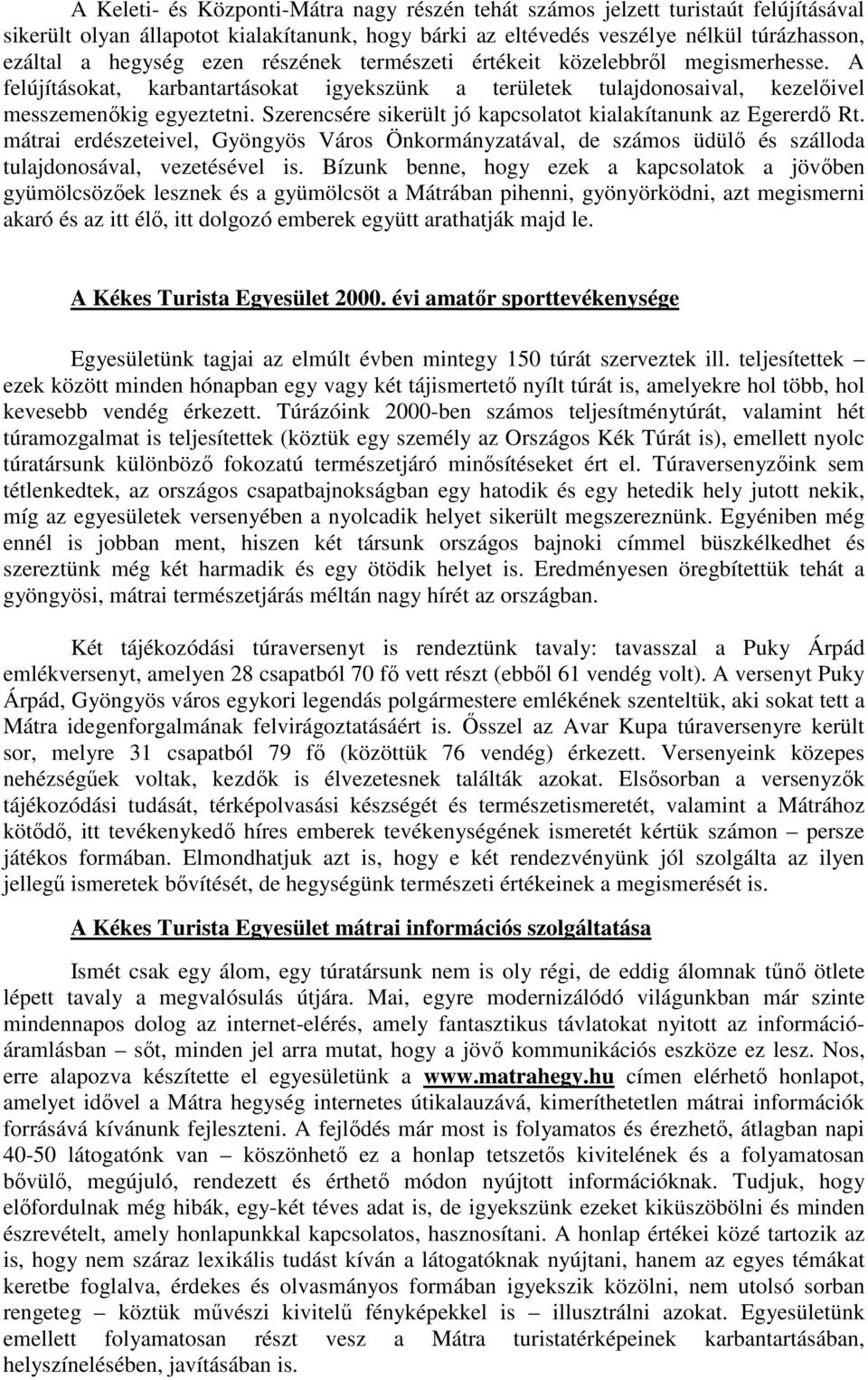 Szerencsére sikerült jó kapcsolatot kialakítanunk az Egererdı Rt. mátrai erdészeteivel, Gyöngyös Város Önkormányzatával, de számos üdülı és szálloda tulajdonosával, vezetésével is.