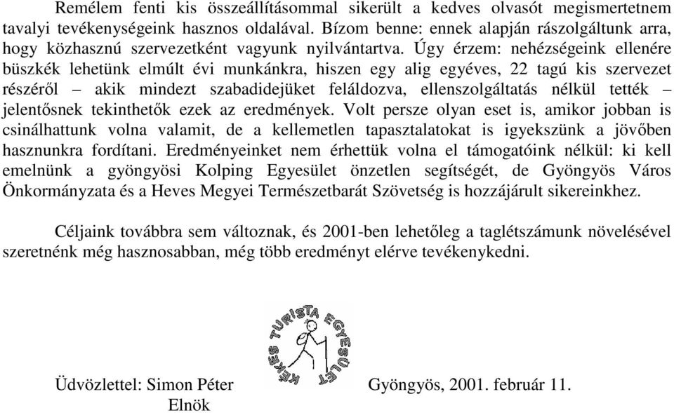 Úgy érzem: nehézségeink ellenére büszkék lehetünk elmúlt évi munkánkra, hiszen egy alig egyéves, 22 tagú kis szervezet részérıl akik mindezt szabadidejüket feláldozva, ellenszolgáltatás nélkül tették