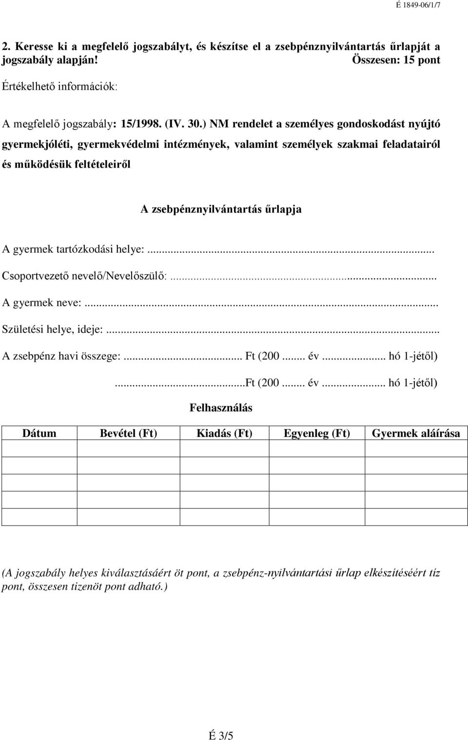 gyermek tartózkodási helye:... Csoportvezető nevelő/nevelőszülő:... A gyermek neve:... Születési helye, ideje:... A zsebpénz havi összege:... Ft (200... év.