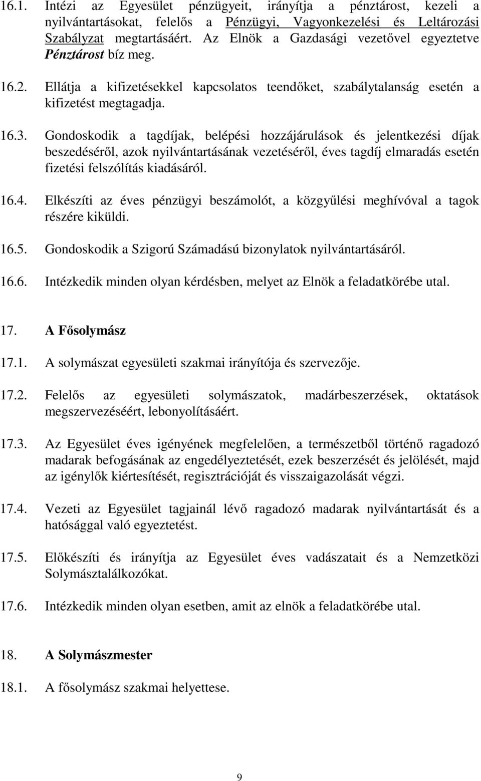 Gondoskodik a tagdíjak, belépési hozzájárulások és jelentkezési díjak beszedéséről, azok nyilvántartásának vezetéséről, éves tagdíj elmaradás esetén fizetési felszólítás kiadásáról. 16.4.