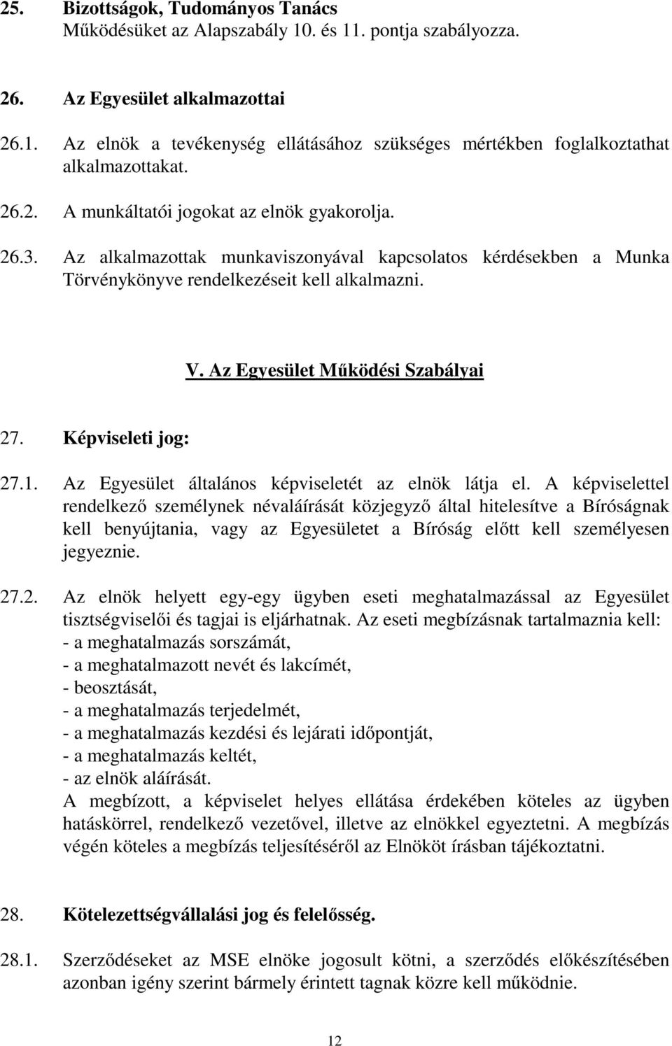 Az Egyesület Működési Szabályai 27. Képviseleti jog: 27.1. Az Egyesület általános képviseletét az elnök látja el.