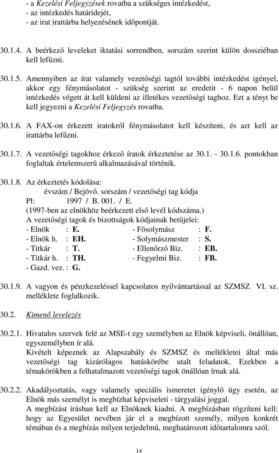 Amennyiben az írat valamely vezetőségi tagtól további intézkedést igényel, akkor egy fénymásolatot - szükség szerint az eredetit - 6 napon belül intézkedés végett át kell küldeni az illetékes