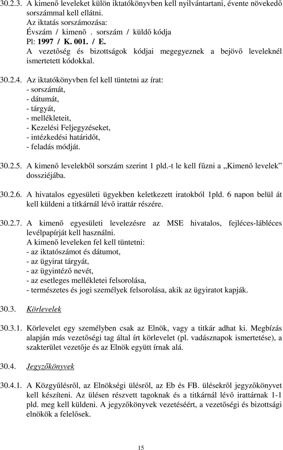 Az iktatókönyvben fel kell tüntetni az írat: - sorszámát, - dátumát, - tárgyát, - mellékleteit, - Kezelési Feljegyzéseket, - intézkedési határidőt, - feladás módját. 30.2.5.