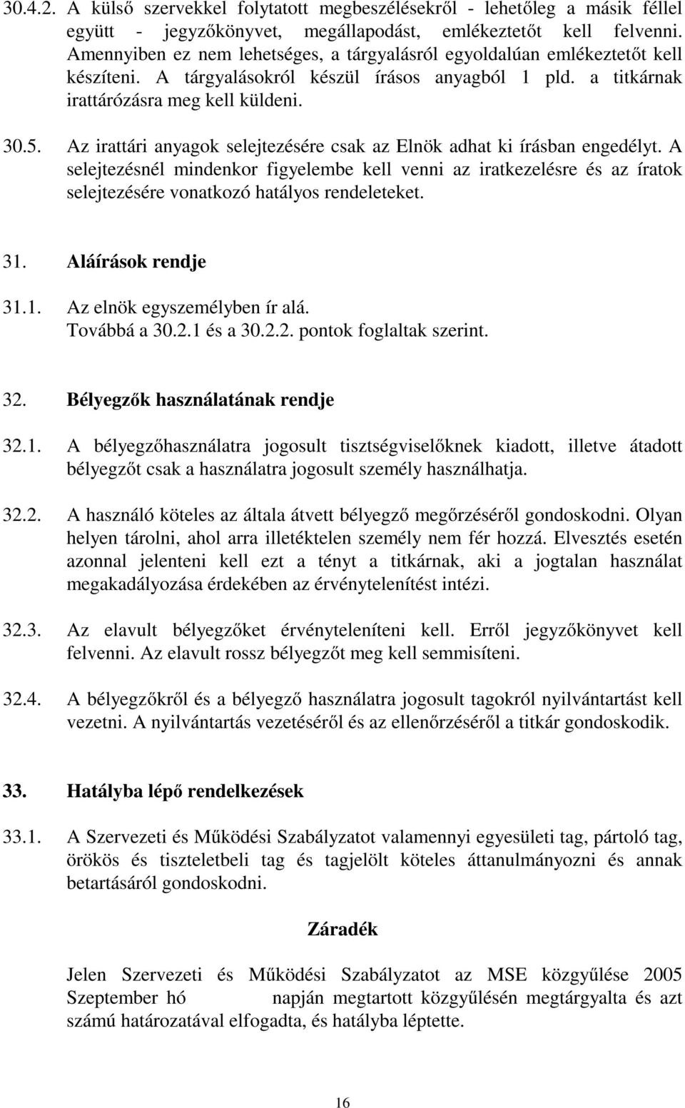 Az irattári anyagok selejtezésére csak az Elnök adhat ki írásban engedélyt. A selejtezésnél mindenkor figyelembe kell venni az iratkezelésre és az íratok selejtezésére vonatkozó hatályos rendeleteket.