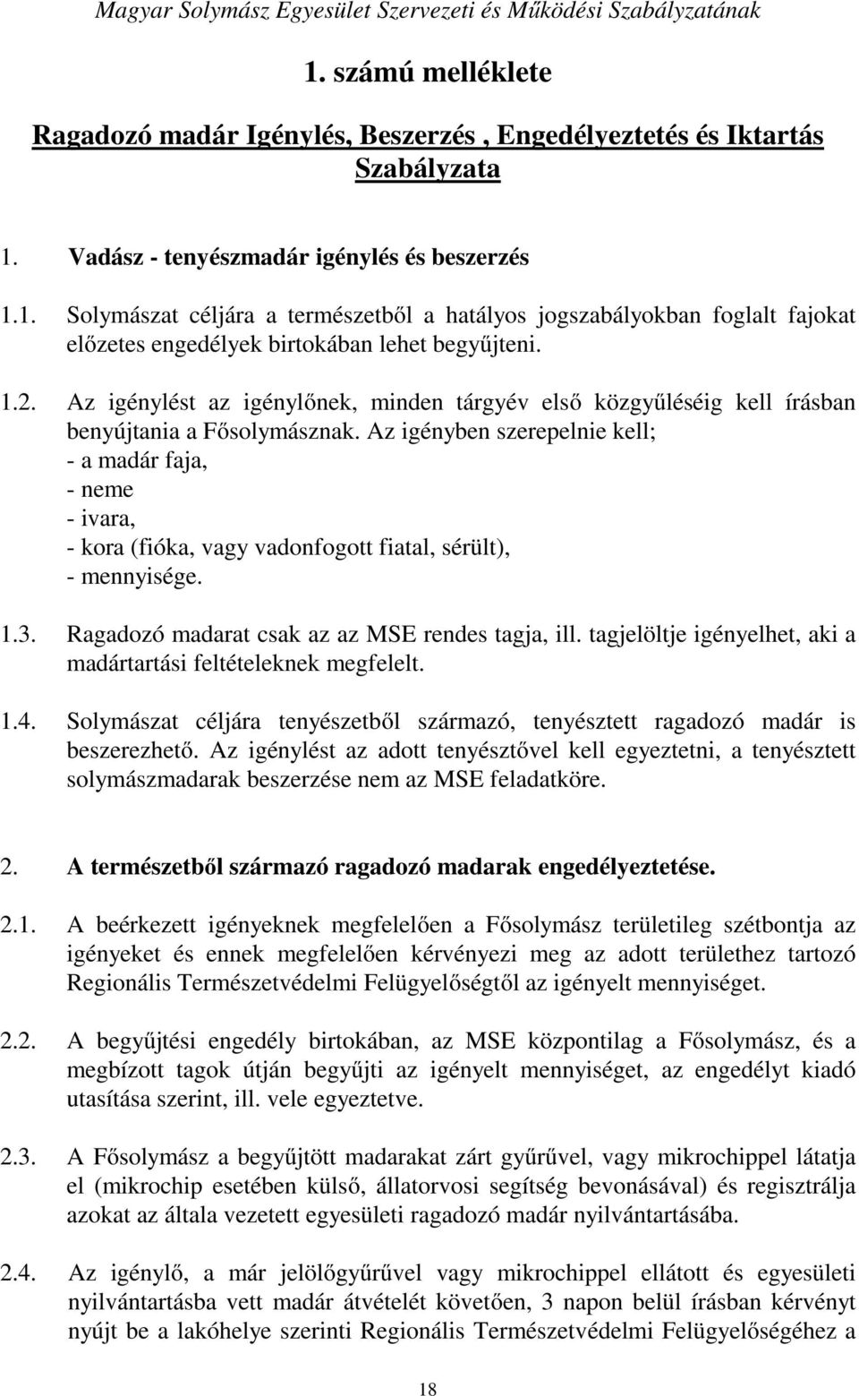 Az igénylést az igénylőnek, minden tárgyév első közgyűléséig kell írásban benyújtania a Fősolymásznak.