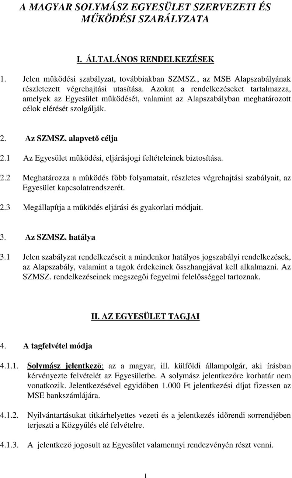 1 Az Egyesület működési, eljárásjogi feltételeinek biztosítása. 2.2 Meghatározza a működés főbb folyamatait, részletes végrehajtási szabályait, az Egyesület kapcsolatrendszerét. 2.3 Megállapítja a működés eljárási és gyakorlati módjait.