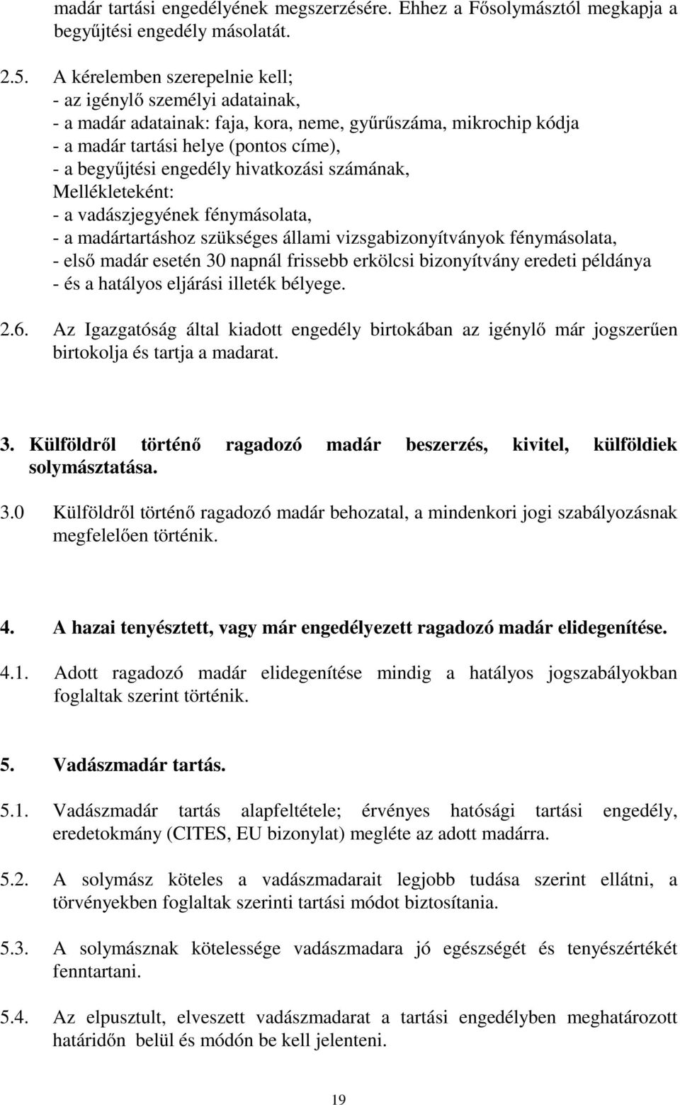 hivatkozási számának, Mellékleteként: - a vadászjegyének fénymásolata, - a madártartáshoz szükséges állami vizsgabizonyítványok fénymásolata, - első madár esetén 30 napnál frissebb erkölcsi