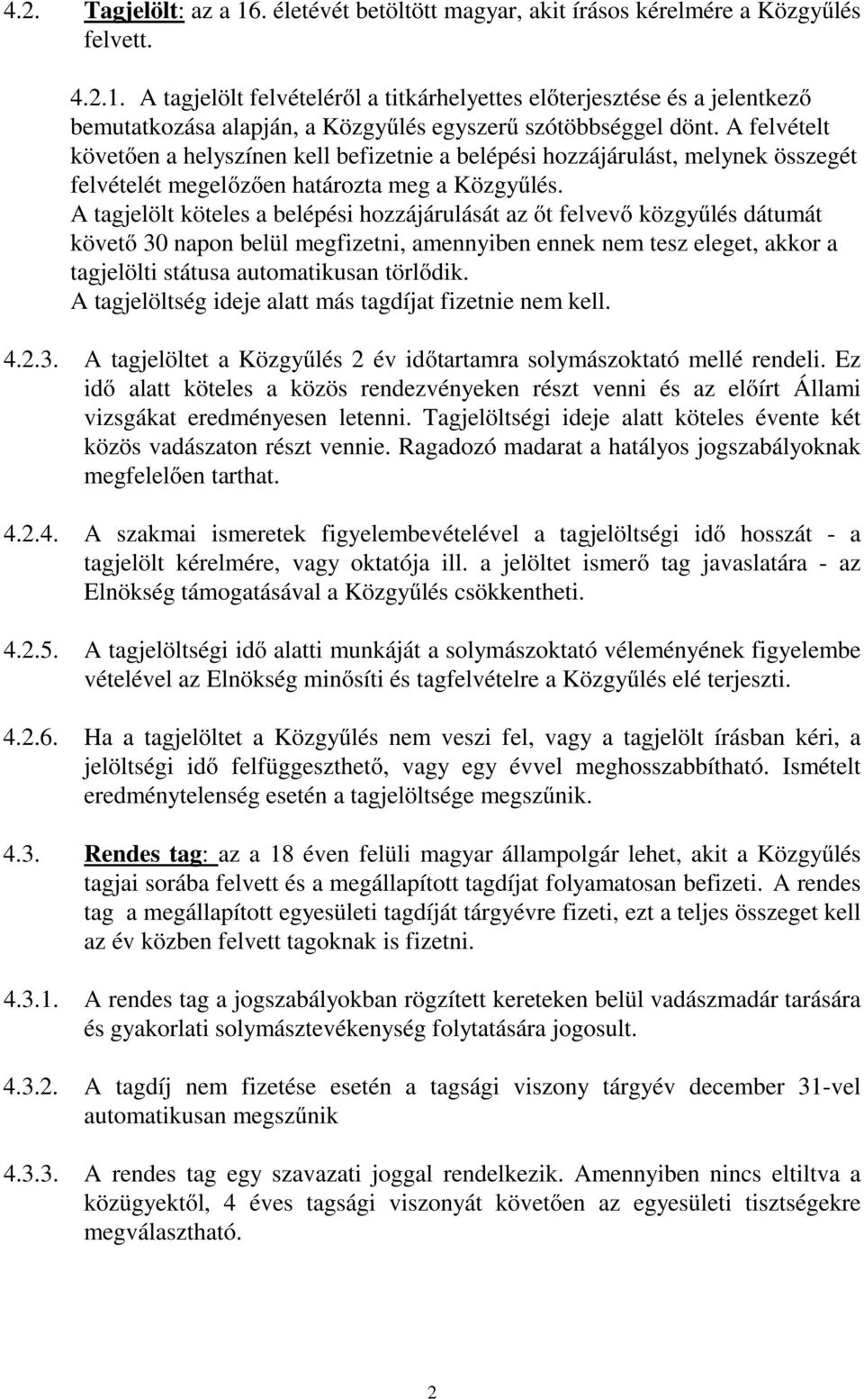 A tagjelölt köteles a belépési hozzájárulását az őt felvevő közgyűlés dátumát követő 30 napon belül megfizetni, amennyiben ennek nem tesz eleget, akkor a tagjelölti státusa automatikusan törlődik.