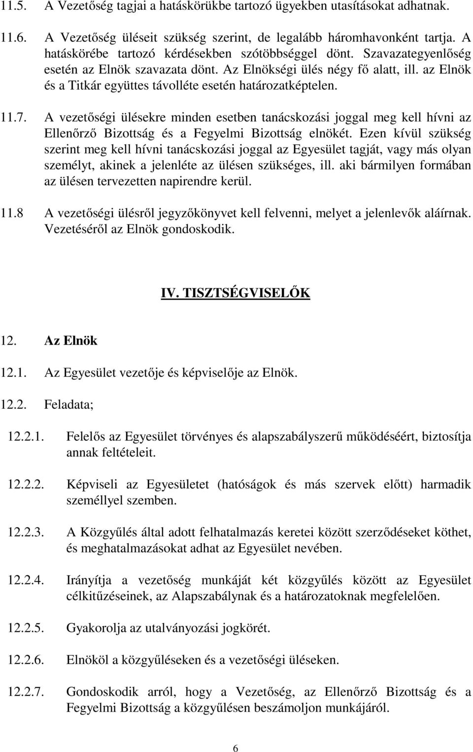 az Elnök és a Titkár együttes távolléte esetén határozatképtelen. 11.7. A vezetőségi ülésekre minden esetben tanácskozási joggal meg kell hívni az Ellenőrző Bizottság és a Fegyelmi Bizottság elnökét.