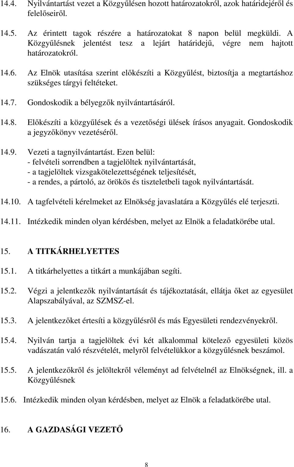 14.7. Gondoskodik a bélyegzők nyilvántartásáról. 14.8. Előkészíti a közgyűlések és a vezetőségi ülések írásos anyagait. Gondoskodik a jegyzőkönyv vezetéséről. 14.9. Vezeti a tagnyilvántartást.