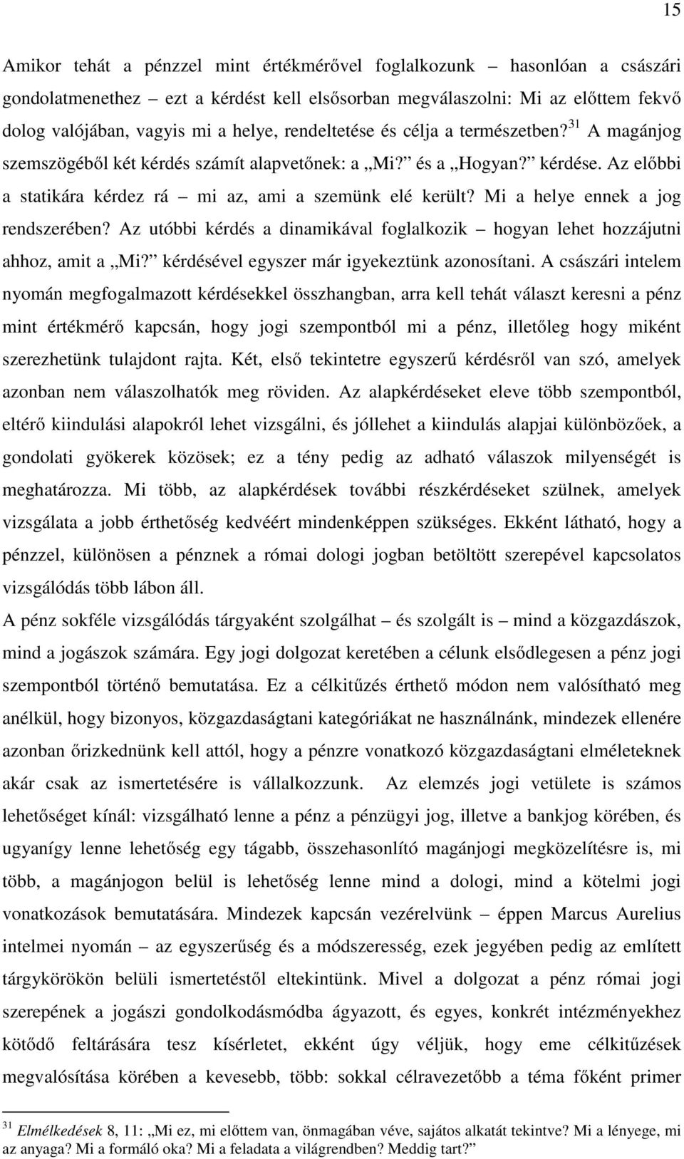 Mi a helye ennek a jog rendszerében? Az utóbbi kérdés a dinamikával foglalkozik hogyan lehet hozzájutni ahhoz, amit a Mi? kérdésével egyszer már igyekeztünk azonosítani.