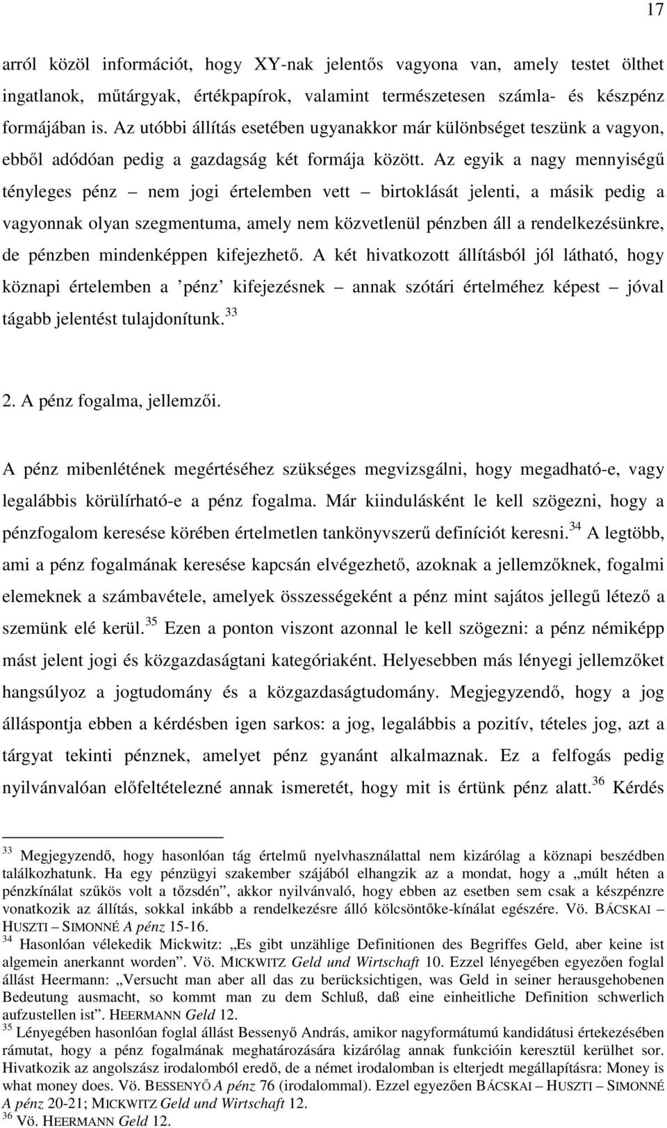 Az egyik a nagy mennyiségű tényleges pénz nem jogi értelemben vett birtoklását jelenti, a másik pedig a vagyonnak olyan szegmentuma, amely nem közvetlenül pénzben áll a rendelkezésünkre, de pénzben