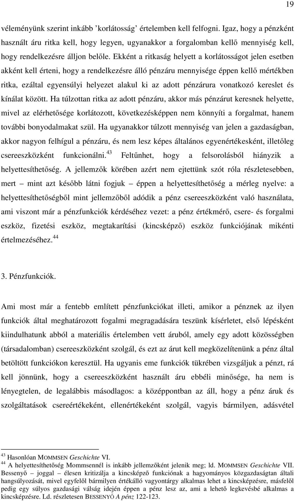 Ekként a ritkaság helyett a korlátosságot jelen esetben akként kell érteni, hogy a rendelkezésre álló pénzáru mennyisége éppen kellő mértékben ritka, ezáltal egyensúlyi helyezet alakul ki az adott