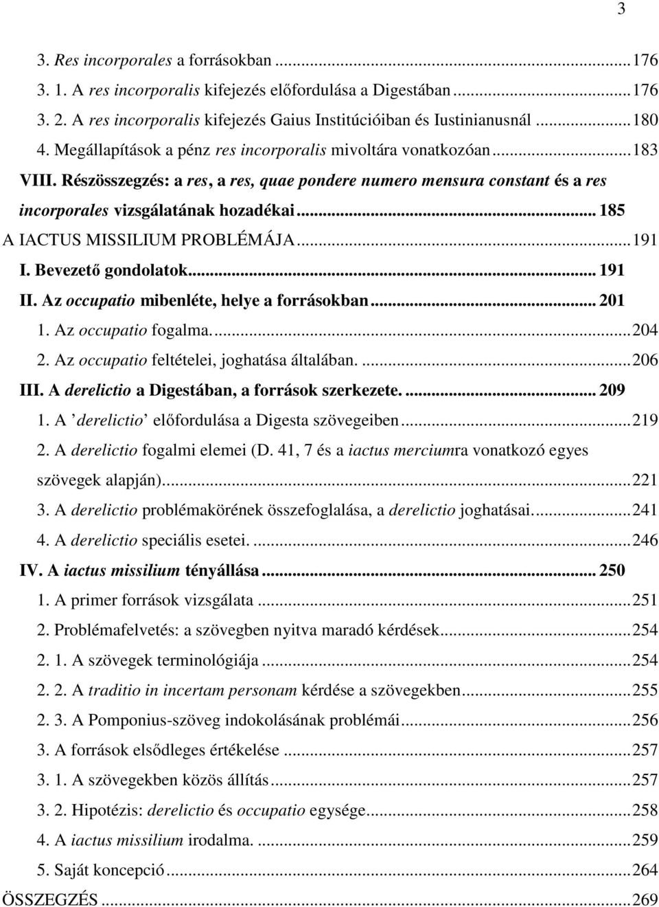 .. 185 A IACTUS MISSILIUM PROBLÉMÁJA... 191 I. Bevezető gondolatok... 191 II. Az occupatio mibenléte, helye a forrásokban... 201 1. Az occupatio fogalma.... 204 2.