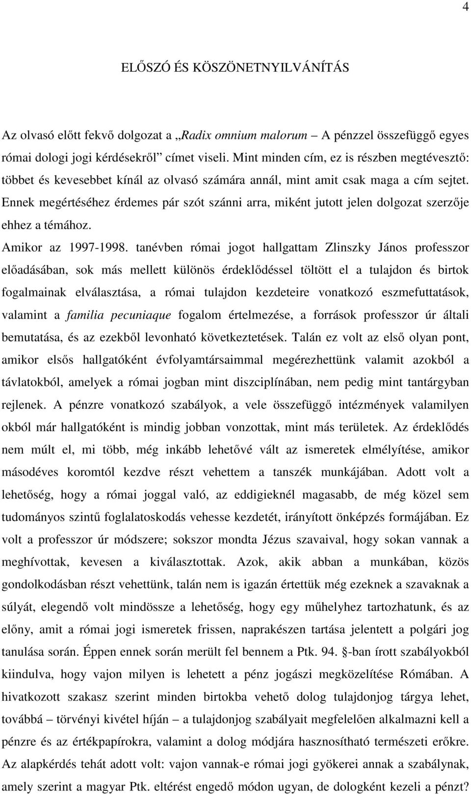 Ennek megértéséhez érdemes pár szót szánni arra, miként jutott jelen dolgozat szerzője ehhez a témához. Amikor az 1997-1998.