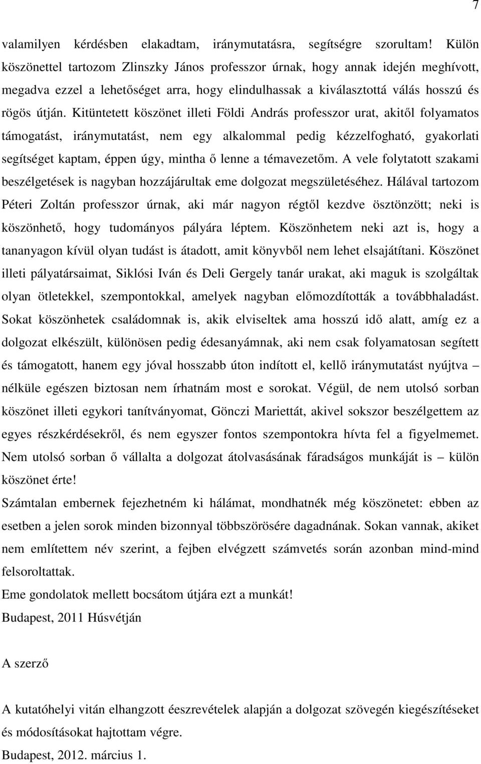 Kitüntetett köszönet illeti Földi András professzor urat, akitől folyamatos támogatást, iránymutatást, nem egy alkalommal pedig kézzelfogható, gyakorlati segítséget kaptam, éppen úgy, mintha ő lenne