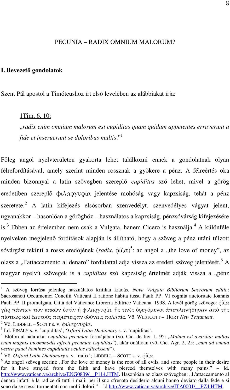 1 Főleg angol nyelvterületen gyakorta lehet találkozni ennek a gondolatnak olyan félrefordításával, amely szerint minden rossznak a gyökere a pénz.