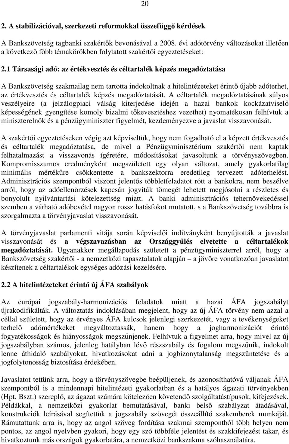 1 Társasági adó: az értékvesztés és céltartalék képzés megadóztatása A Bankszövetség szakmailag nem tartotta indokoltnak a hitelintézeteket érintı újabb adóterhet, az értékvesztés és céltartalék