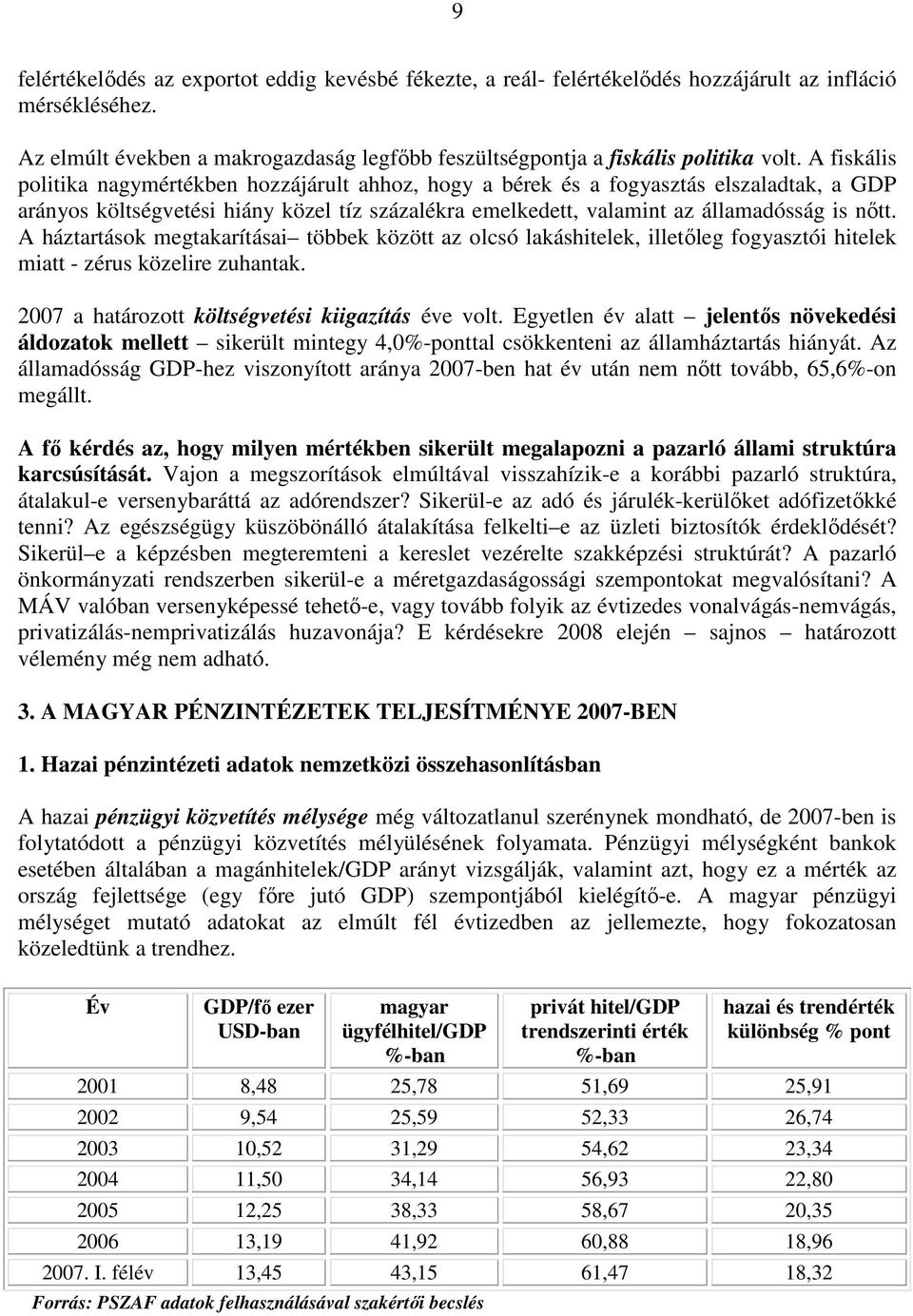 A háztartások megtakarításai többek között az olcsó lakáshitelek, illetıleg fogyasztói hitelek miatt - zérus közelire zuhantak. 2007 a határozott költségvetési kiigazítás éve volt.