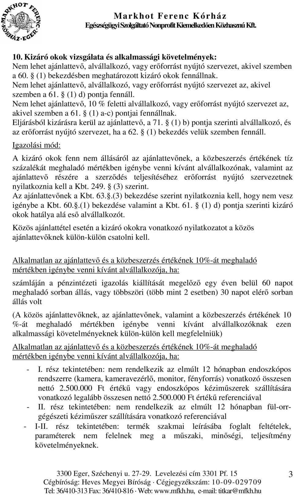 Nem lehet ajánlattevő, 10 % feletti alvállalkozó, vagy erőforrást nyújtó szervezet az, akivel szemben a 61. (1) a-c) pontjai fennállnak. Eljárásból kizárásra kerül az ajánlattevő, a 71.