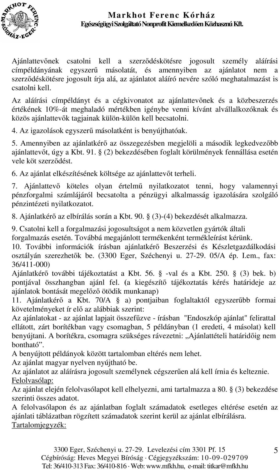 Az aláírási címpéldányt és a cégkivonatot az ajánlattevőnek és a közbeszerzés értékének 10%-át meghaladó mértékben igénybe venni kívánt alvállalkozóknak és közös ajánlattevők tagjainak külön-külön