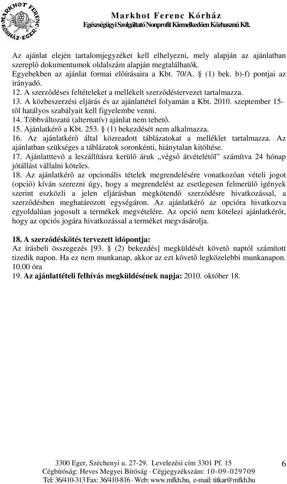 szeptember 15- től hatályos szabályait kell figyelembe venni. 14. Többváltozatú (alternatív) ajánlat nem tehető. 15. Ajánlatkérő a Kbt. 253. (1) bekezdését nem alkalmazza. 16.