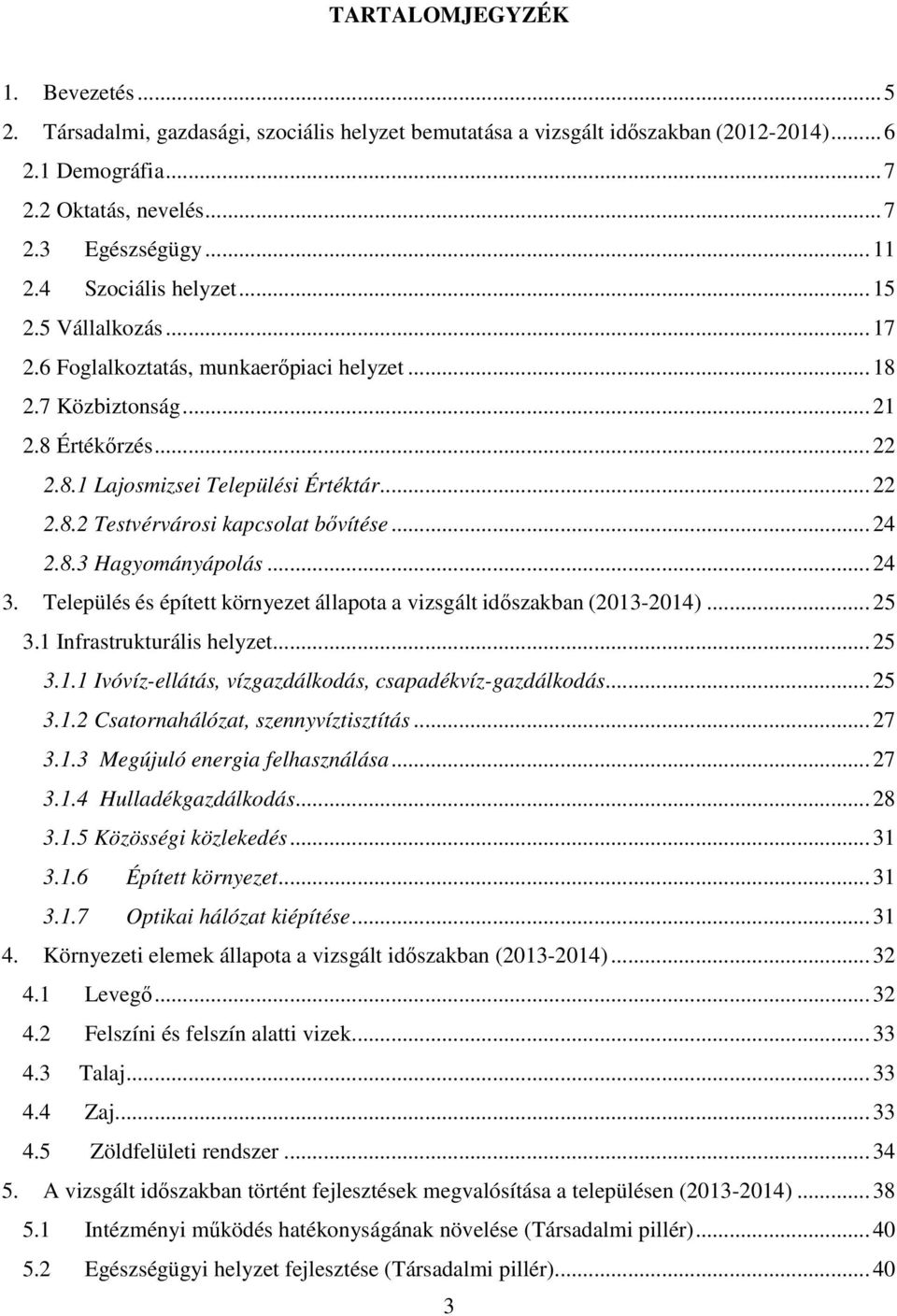 .. 24 2.8.3 Hagyományápolás... 24 3. Település és épített környezet állapota a vizsgált idıszakban (2013-2014)... 25 3.1 Infrastrukturális helyzet... 25 3.1.1 Ivóvíz-ellátás, vízgazdálkodás, csapadékvíz-gazdálkodás.