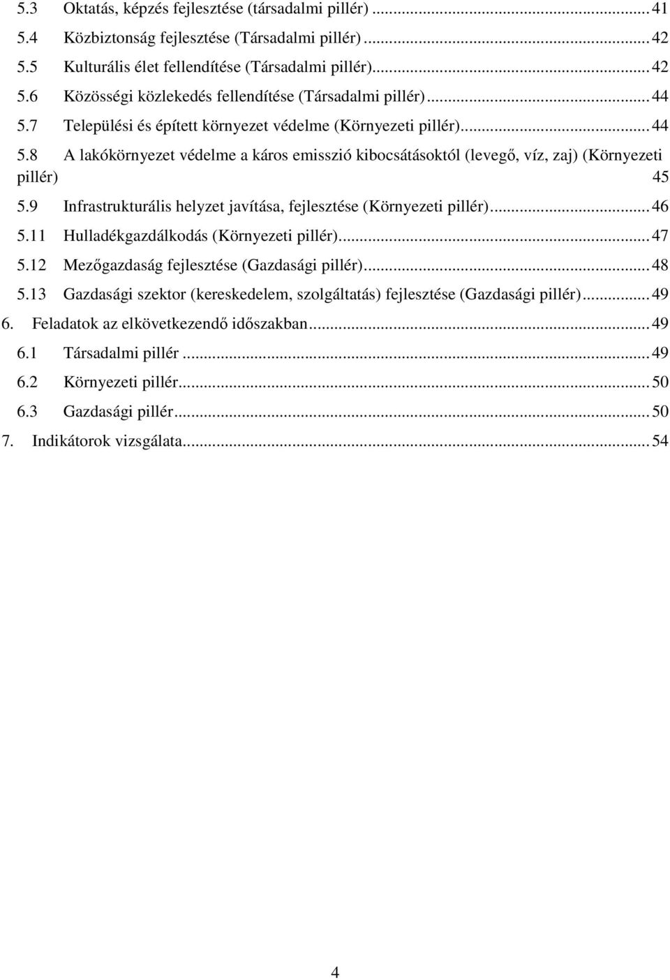 9 Infrastrukturális helyzet javítása, fejlesztése (Környezeti pillér)... 46 5.11 Hulladékgazdálkodás (Környezeti pillér)... 47 5.12 Mezıgazdaság fejlesztése (Gazdasági pillér)... 48 5.