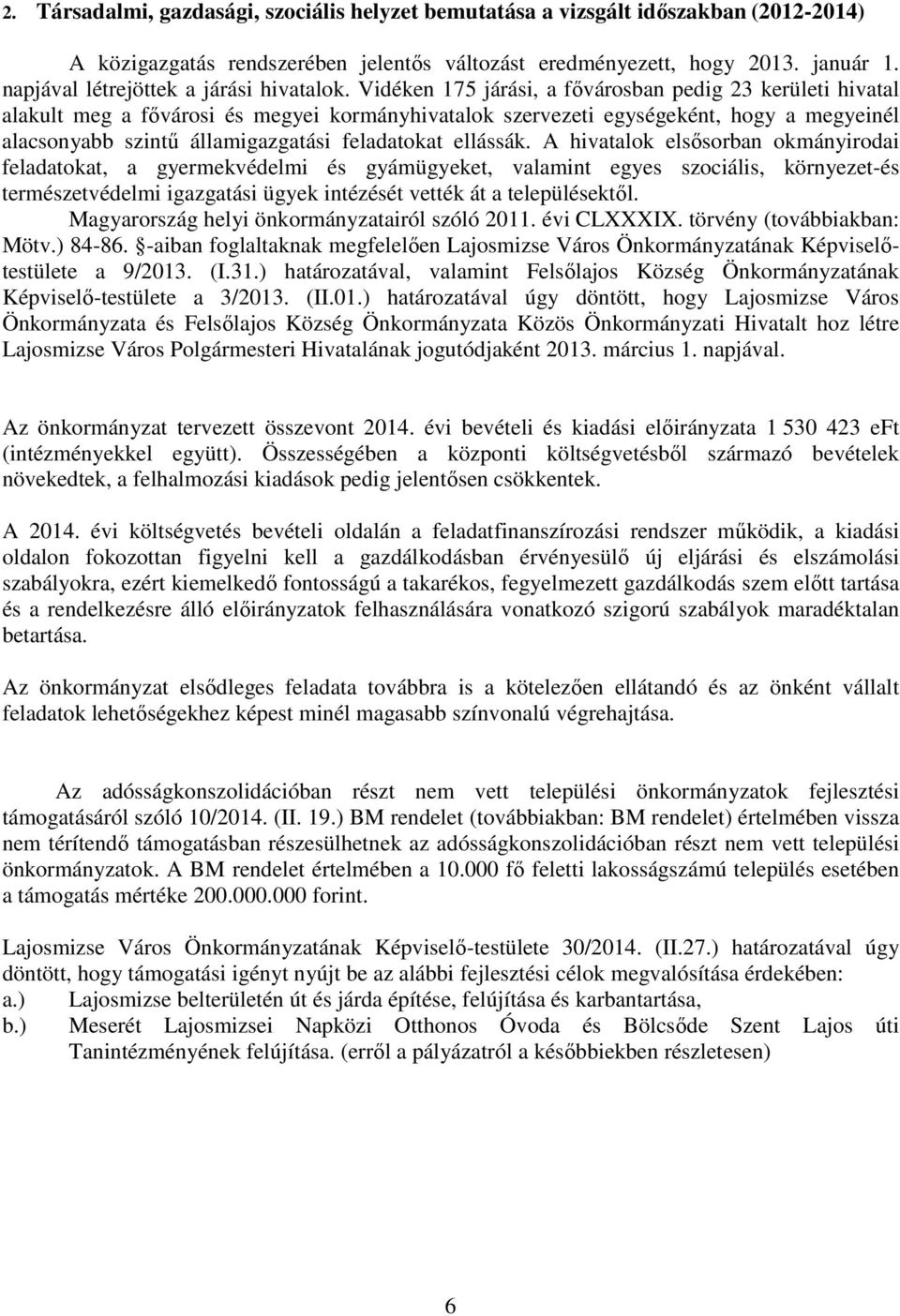 Vidéken 175 járási, a fıvárosban pedig 23 kerületi hivatal alakult meg a fıvárosi és megyei kormányhivatalok szervezeti egységeként, hogy a megyeinél alacsonyabb szintő államigazgatási feladatokat