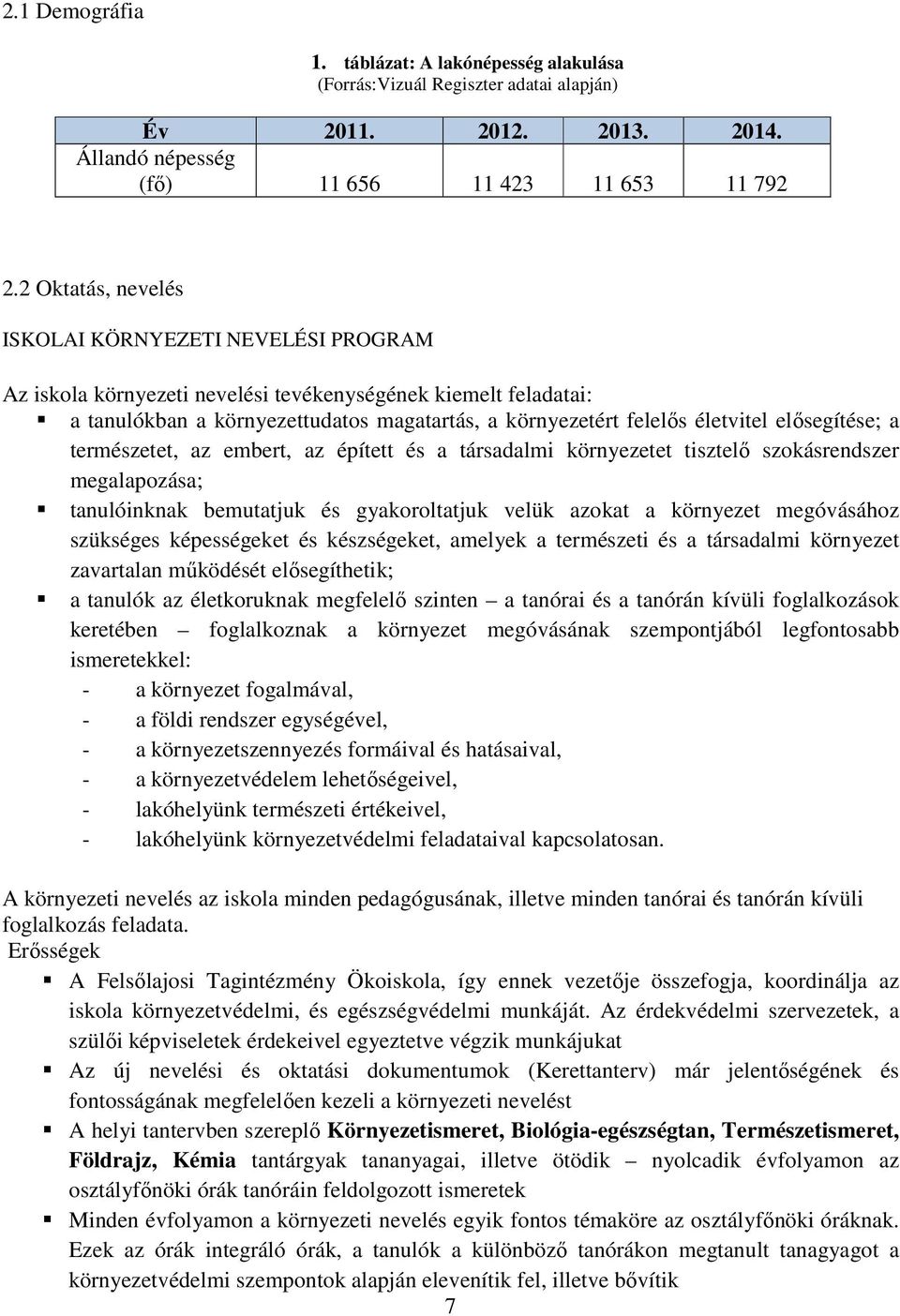 elısegítése; a természetet, az embert, az épített és a társadalmi környezetet tisztelı szokásrendszer megalapozása; tanulóinknak bemutatjuk és gyakoroltatjuk velük azokat a környezet megóvásához