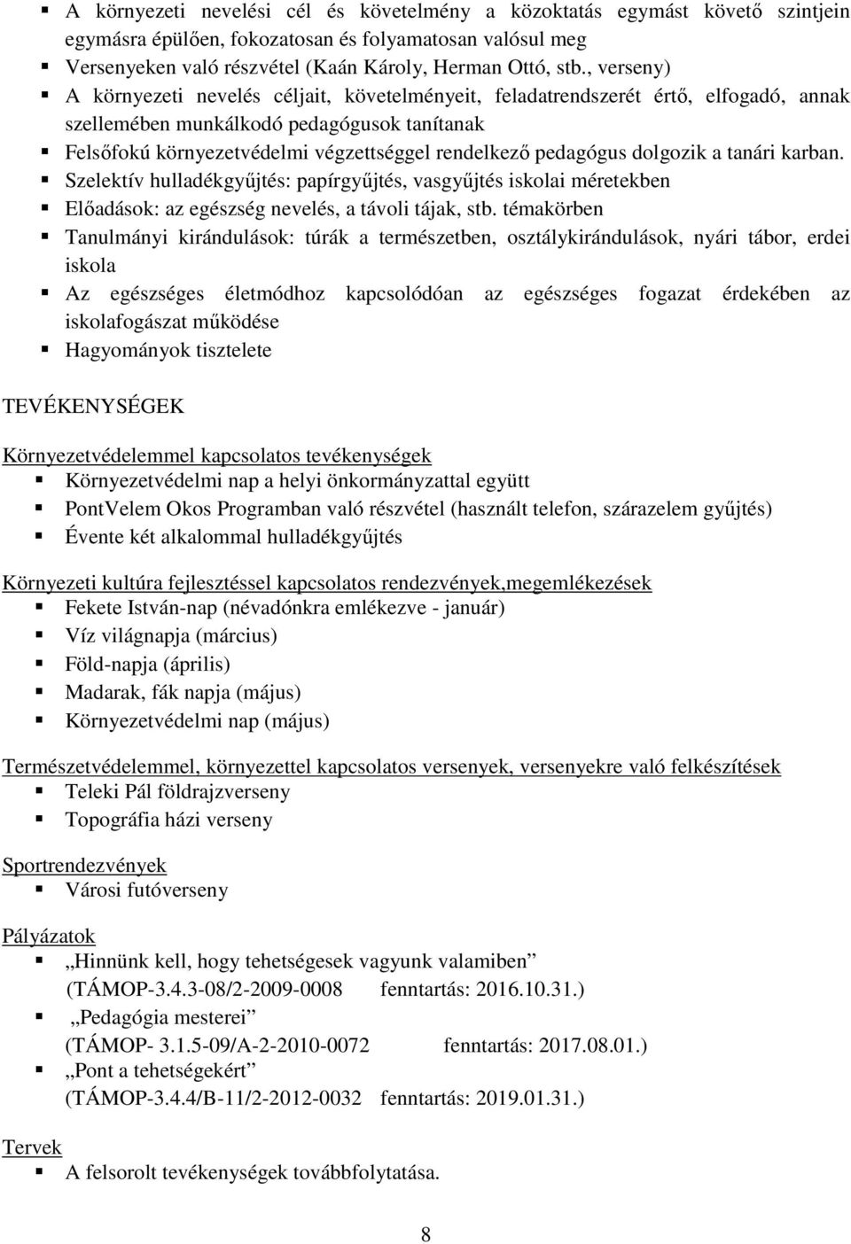 pedagógus dolgozik a tanári karban. Szelektív hulladékgyőjtés: papírgyőjtés, vasgyőjtés iskolai méretekben Elıadások: az egészség nevelés, a távoli tájak, stb.