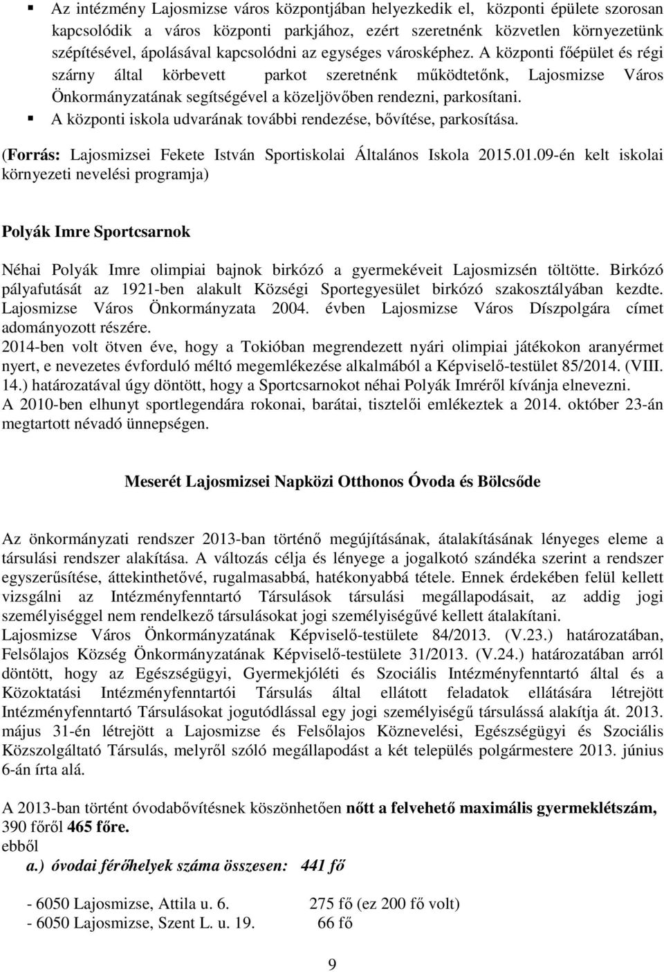 A központi fıépület és régi szárny által körbevett parkot szeretnénk mőködtetınk, Lajosmizse Város Önkormányzatának segítségével a közeljövıben rendezni, parkosítani.