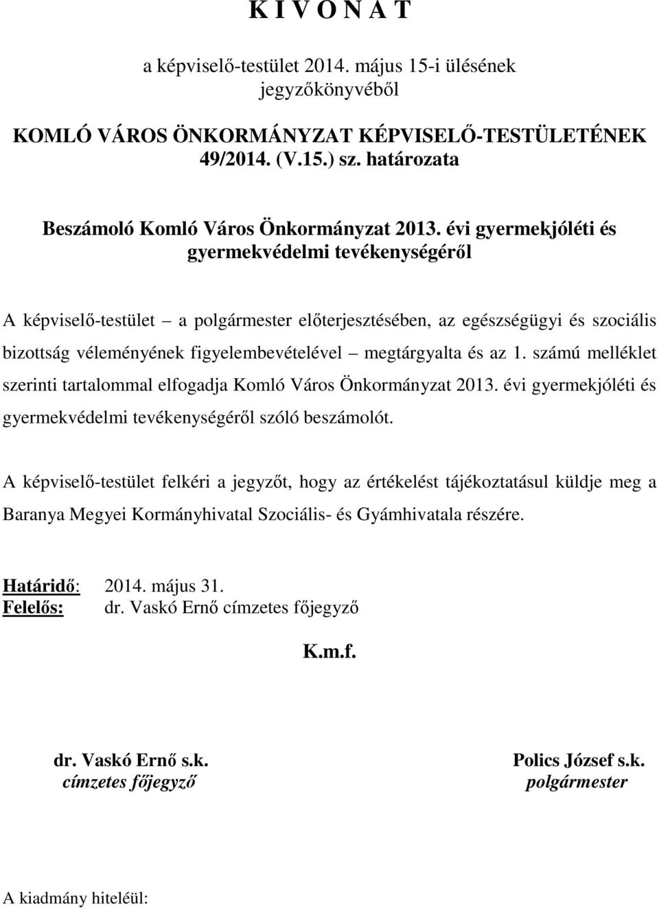 számú melléklet szerinti tartalommal elfogadja Komló Város Önkormányzat 2013. évi gyermekjóléti és gyermekvédelmi tevékenységéről szóló beszámolót.