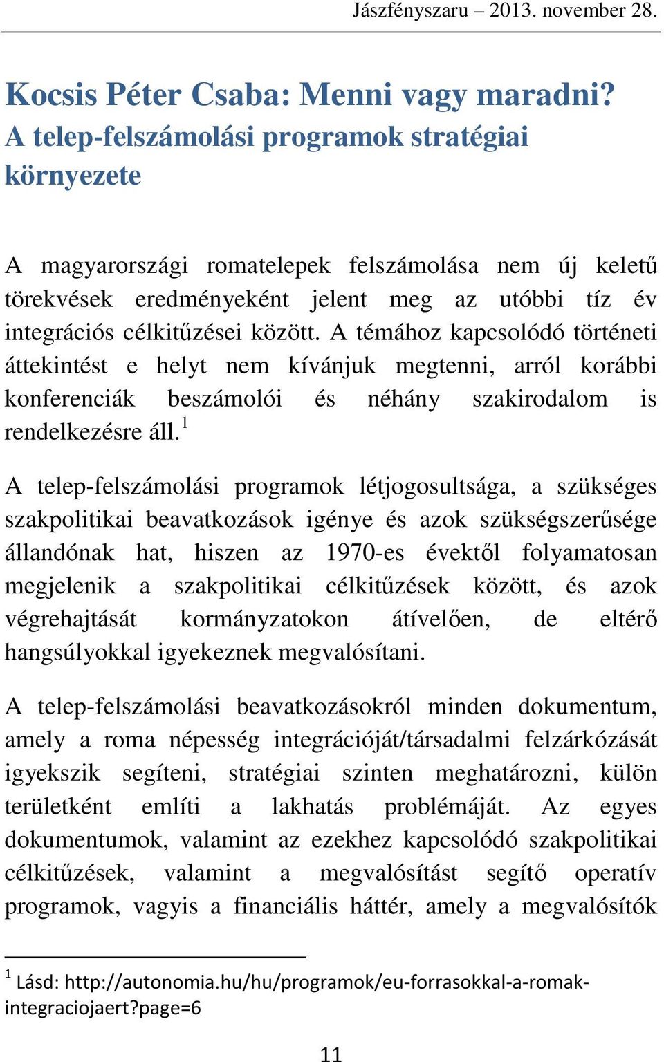 A témához kapcsolódó történeti áttekintést e helyt nem kívánjuk megtenni, arról korábbi konferenciák beszámolói és néhány szakirodalom is rendelkezésre áll.