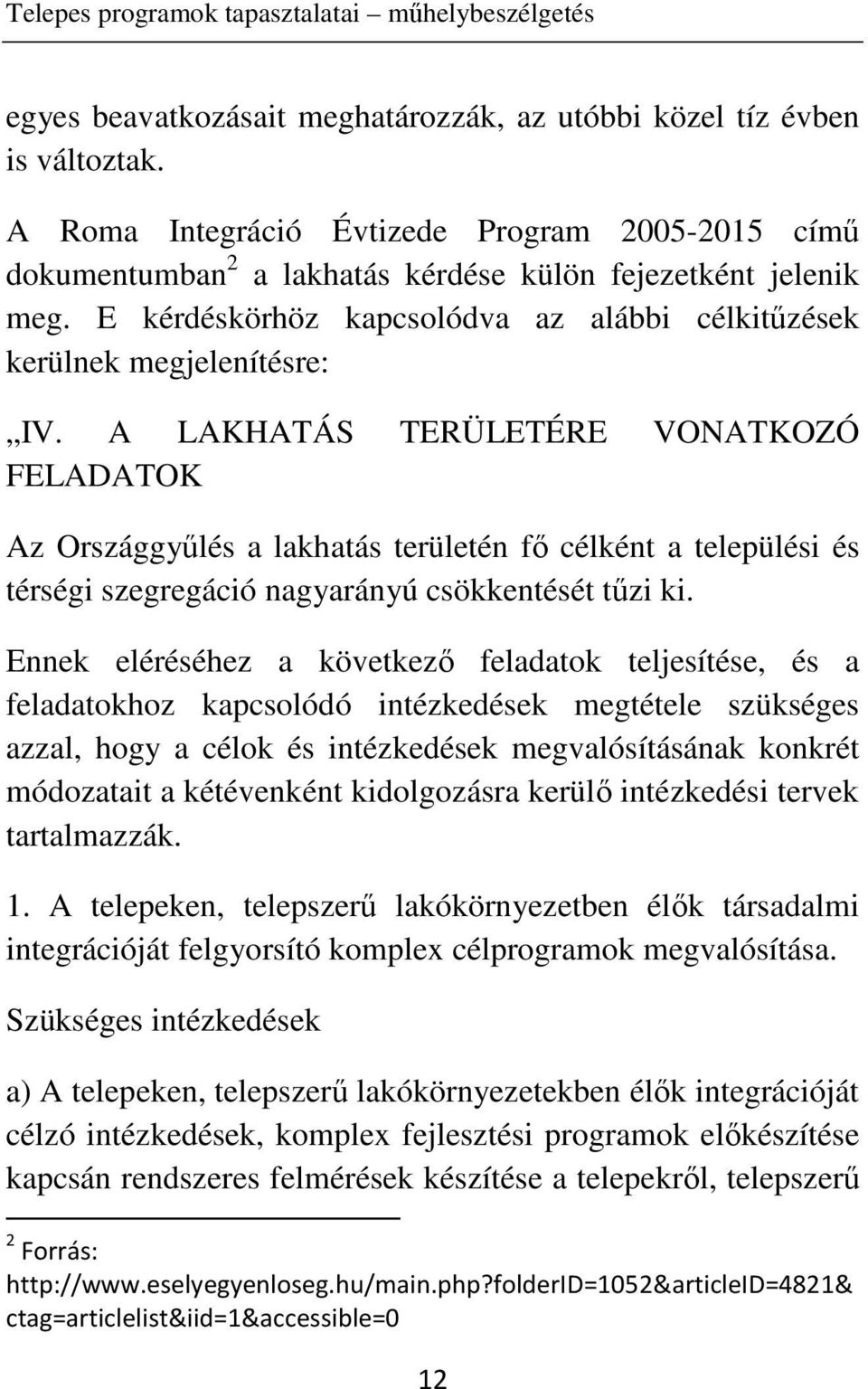 A LAKHATÁS TERÜLETÉRE VONATKOZÓ FELADATOK Az Országgyűlés a lakhatás területén fő célként a települési és térségi szegregáció nagyarányú csökkentését tűzi ki.